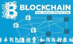 全解析比特币钱包手续费：如何选择最划算的钱