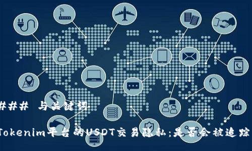 ### 与关键词

Tokenim平台的USDT交易隐私：是否会被追踪？