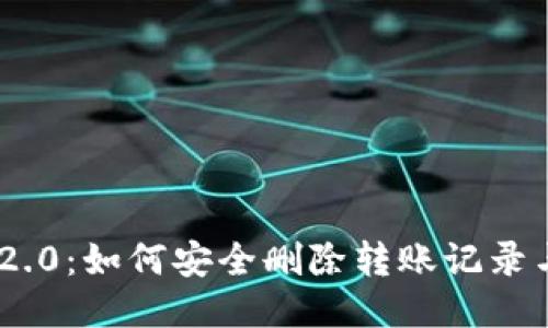 Tokenim 2.0:如何安全删除转账记录与操作指南