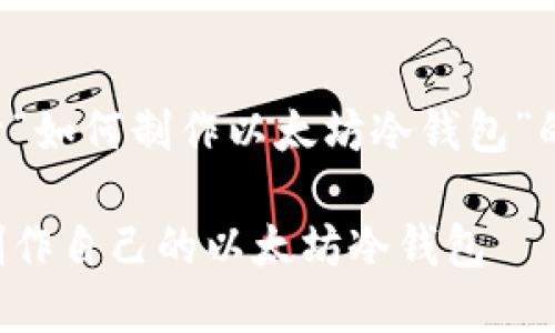 下面是关于“如何制作以太坊冷钱包”的内容构建：

如何轻松制作自己的以太坊冷钱包