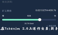 如何在Tokenim 2.0上进行交易：新手指南