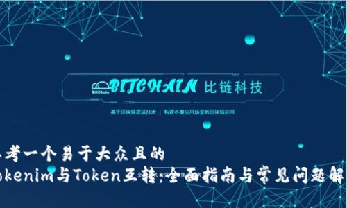 思考一个易于大众且的  
Tokenim与Token互转：全面指南与常见问题解答