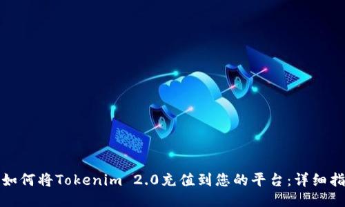 : 如何将Tokenim 2.0充值到您的平台：详细指南