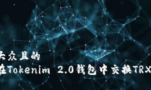 易于大众且的  
如何在Tokenim 2.0钱包中交换TRX带宽?