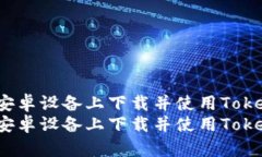 如何在安卓设备上下载并使用Tokenim2.0如何在安卓