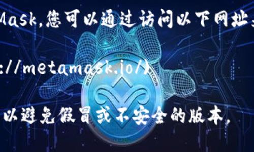 官方以太坊钱包是 MetaMask。您可以通过访问以下网址来下载和使用 MetaMask：

[MetaMask 官网](https://metamask.io/)

请确保在官方网站上下载，以避免假冒或不安全的版本。