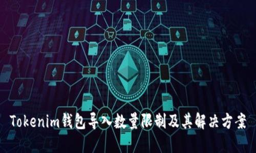 Tokenim钱包导入数量限制及其解决方案