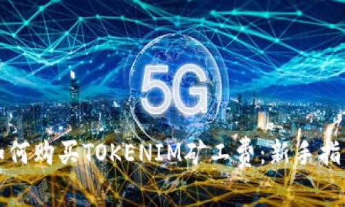 如何购买TOKENIM矿工费：新手指南