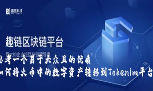 思考一个易于大众且的优质
如何将火币中的数字资产转移到Tokenim平台？
