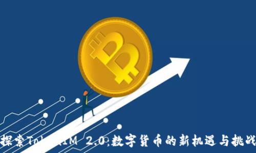   
探索TokenIM 2.0：数字货币的新机遇与挑战
