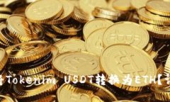 ziaoti如何将Tokenim USDT转换为ETH？详尽操作指南