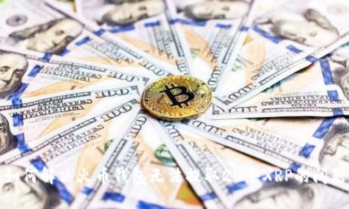 如何解决火币钱包无法提取20个XRP的问题