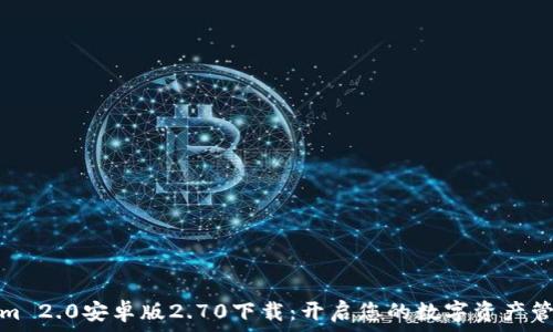   
Tokenim 2.0安卓版2.70下载：开启您的数字资产管理之旅