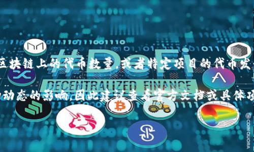 关于“tokenim创建多少个”的问题，可能涉及到多个方面，例如特定平台上生成的代币数量、不同区块链上的代币数量，或者特定项目的代币发行情况。不过，由于您的问题没有提供更多的上下文信息，我的回答可能会限制在一般性的信息上。

如果您指的是某个特定项目或者平台的创建数量，通常这些信息会受到平台自身的政策或者市场动态的影响，因此建议查看官方文档或具体项目的公告，以获得最新信息。

如果您有具体的项目或平台需要查询，请提供更多详细信息，我会尽量提供更具体的回答。