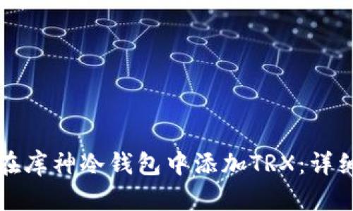 如何在库神冷钱包中添加TRX：详细指南