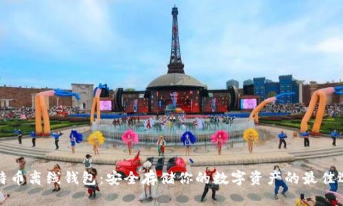 比特币离线钱包：安全存储你的数字资产的最佳选择