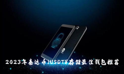 2023年泰达币（USDT）存储最佳钱包推荐